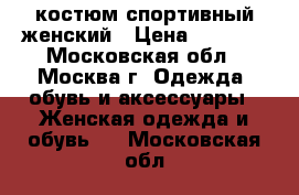 костюм спортивный женский › Цена ­ 1 700 - Московская обл., Москва г. Одежда, обувь и аксессуары » Женская одежда и обувь   . Московская обл.